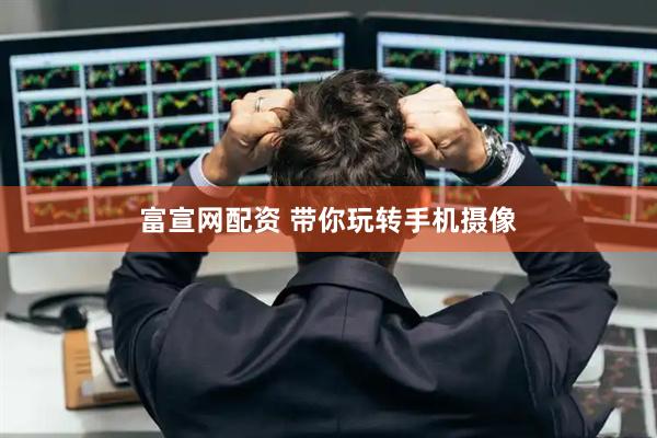 富宣网配资 带你玩转手机摄像